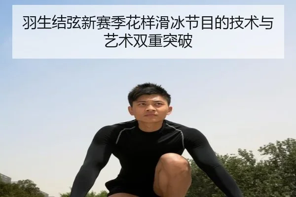 羽生结弦新赛季花样滑冰节目的技术与艺术双重突破